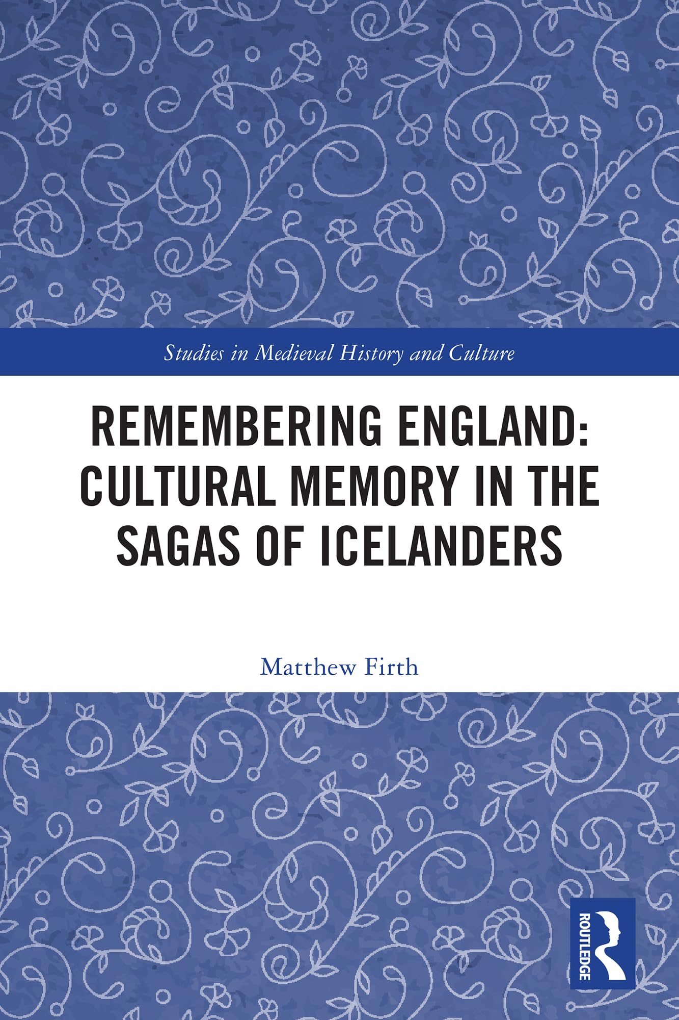 Remembering England: Cultural Memory in the Sagas of Icelanders (Studies in Medieval History and Culture)