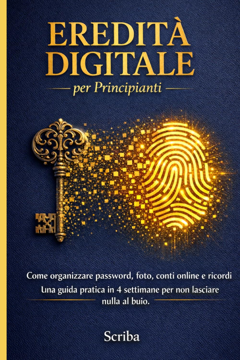 EREDITÀ DIGITALE per Principianti: Come organizzare password, foto, conti online e ricordi. Una guida pratica in 4 settimane per non lasciare nulla al buio.