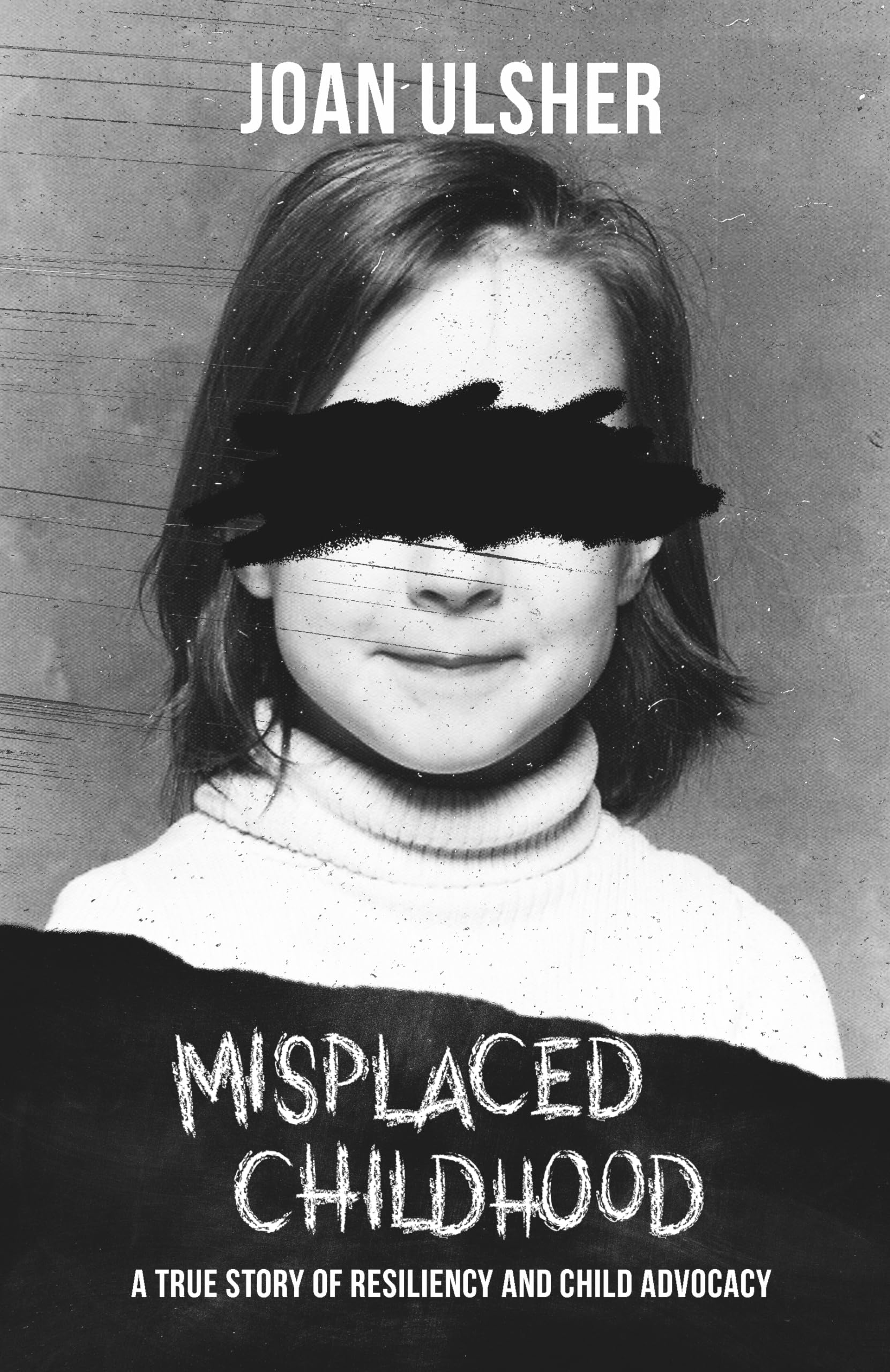 MISPLACED CHILDHOOD: A TRUE STORY OF RESILIENCY AND CHILD ADVOCACY