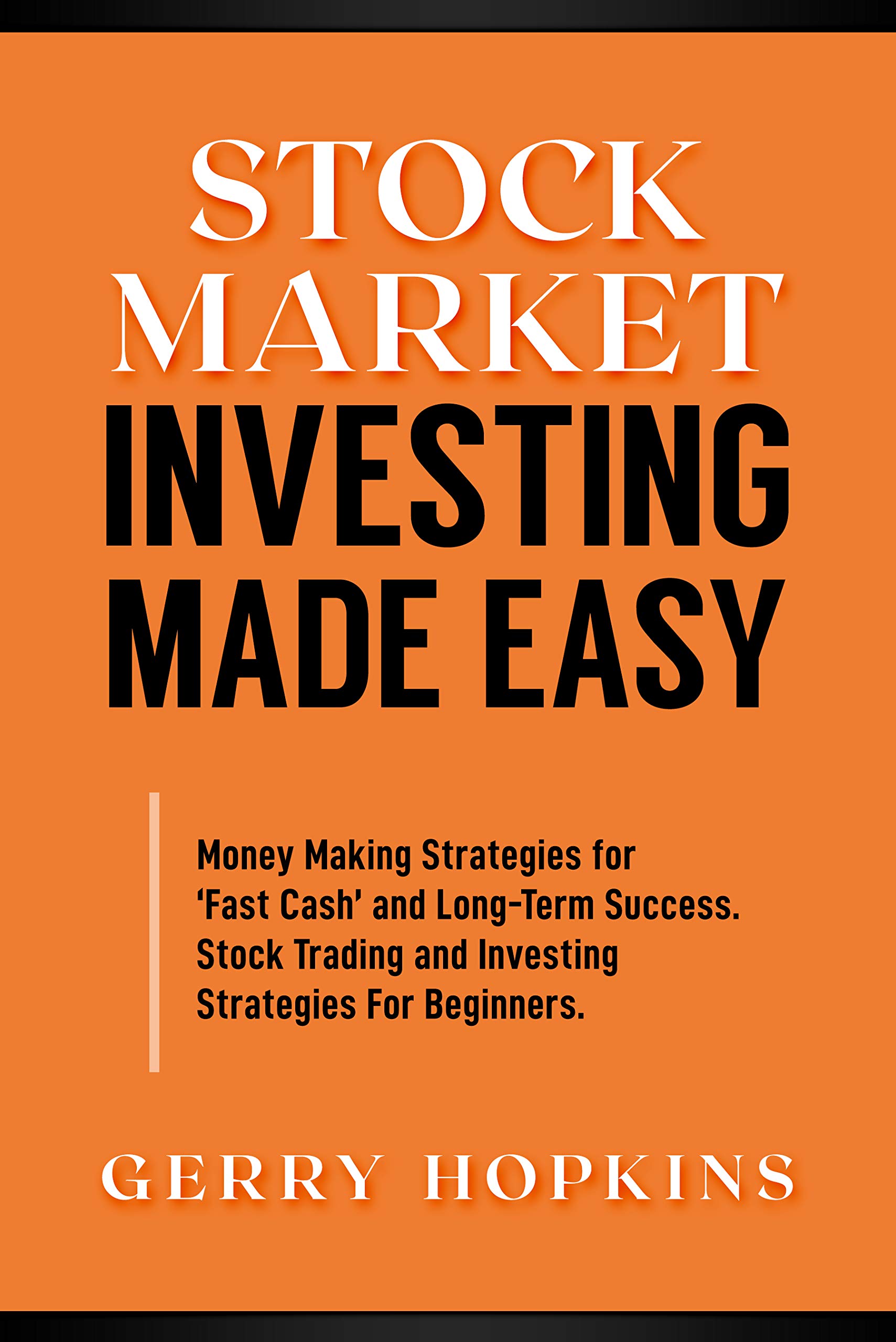Stock Market Investing Made Easy: Money Making Strategies for Fast Cash and Long-Term Success. Stock Trading and Investing Strategies For Beginners