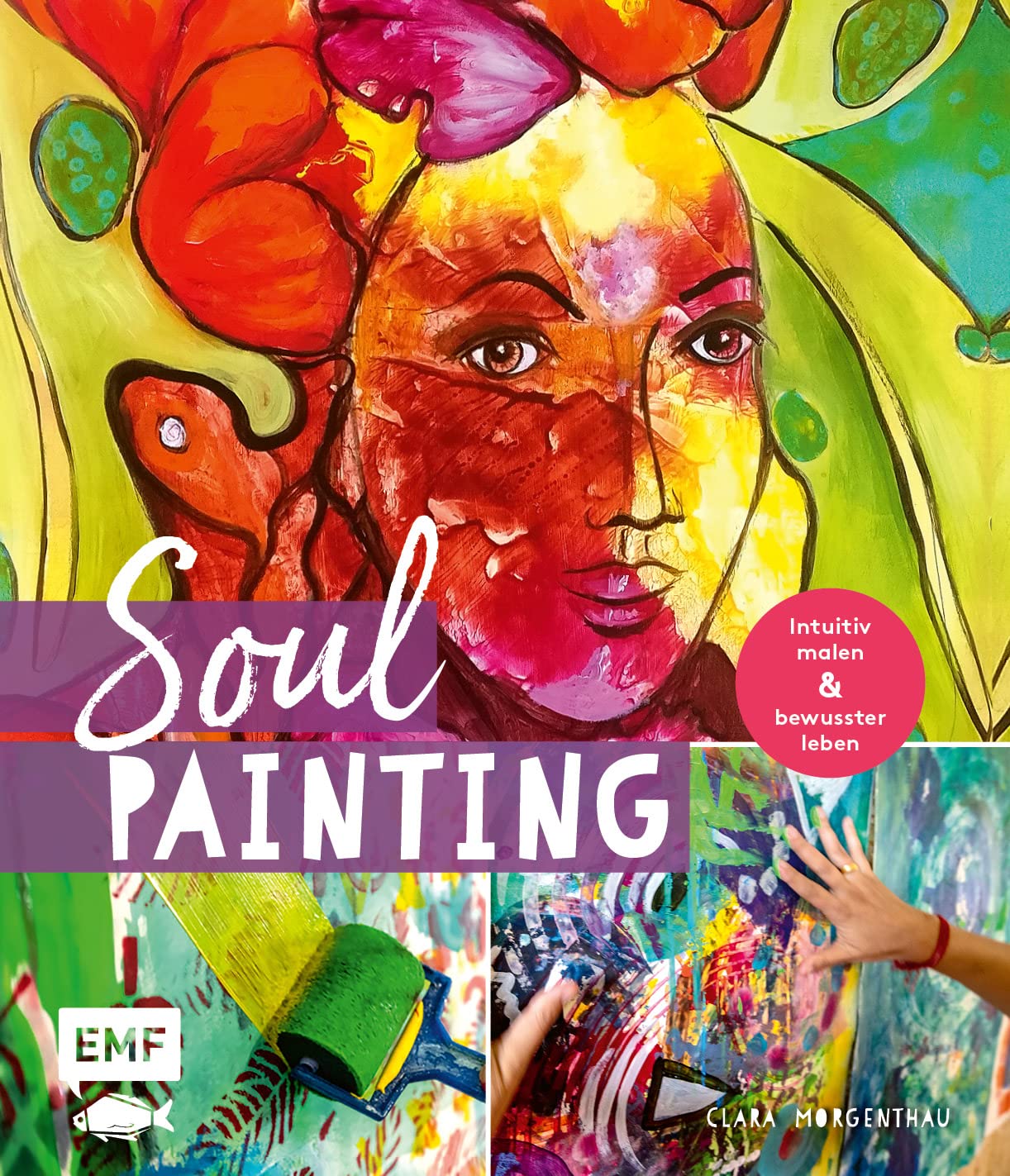 Soul Painting – Intuitiv malen und bewusster leben: Alle Grundlagen zu Material und Technik – Step-Motive in Acryl und Mixed Media