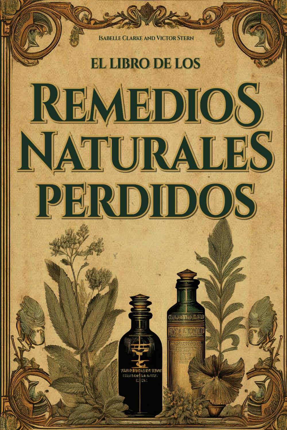 El Libro de los Remedios Naturales Perdidos: La Guía Esencial de Remedios Herbales Ancestrales Revividos para el Bienestar Integral