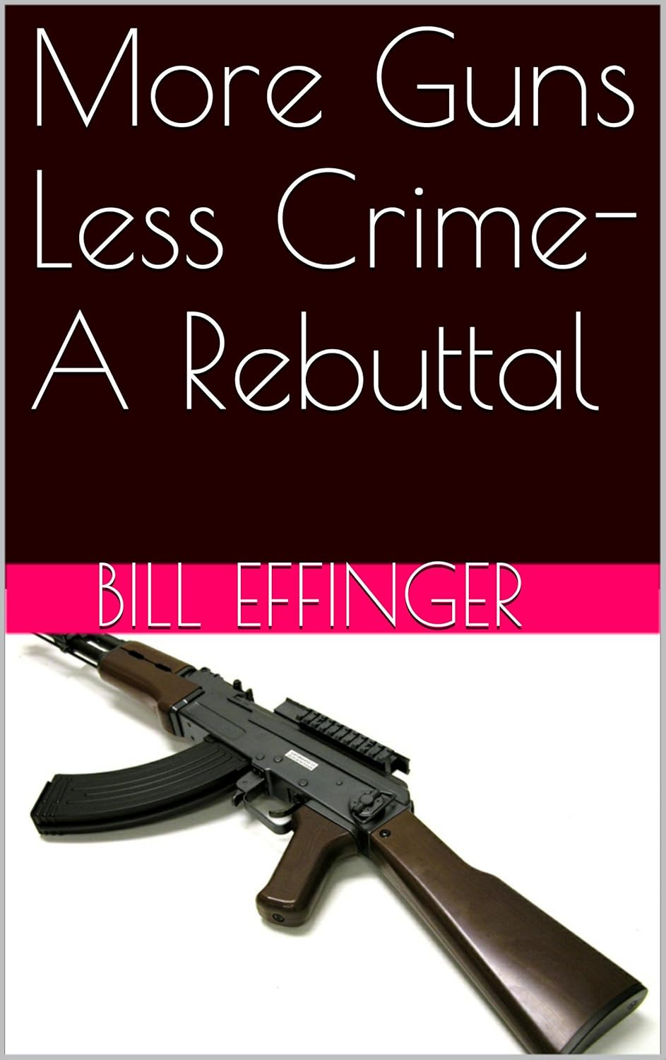 More Guns Less CrimeA Rebuttal eBook Effinger, Bill