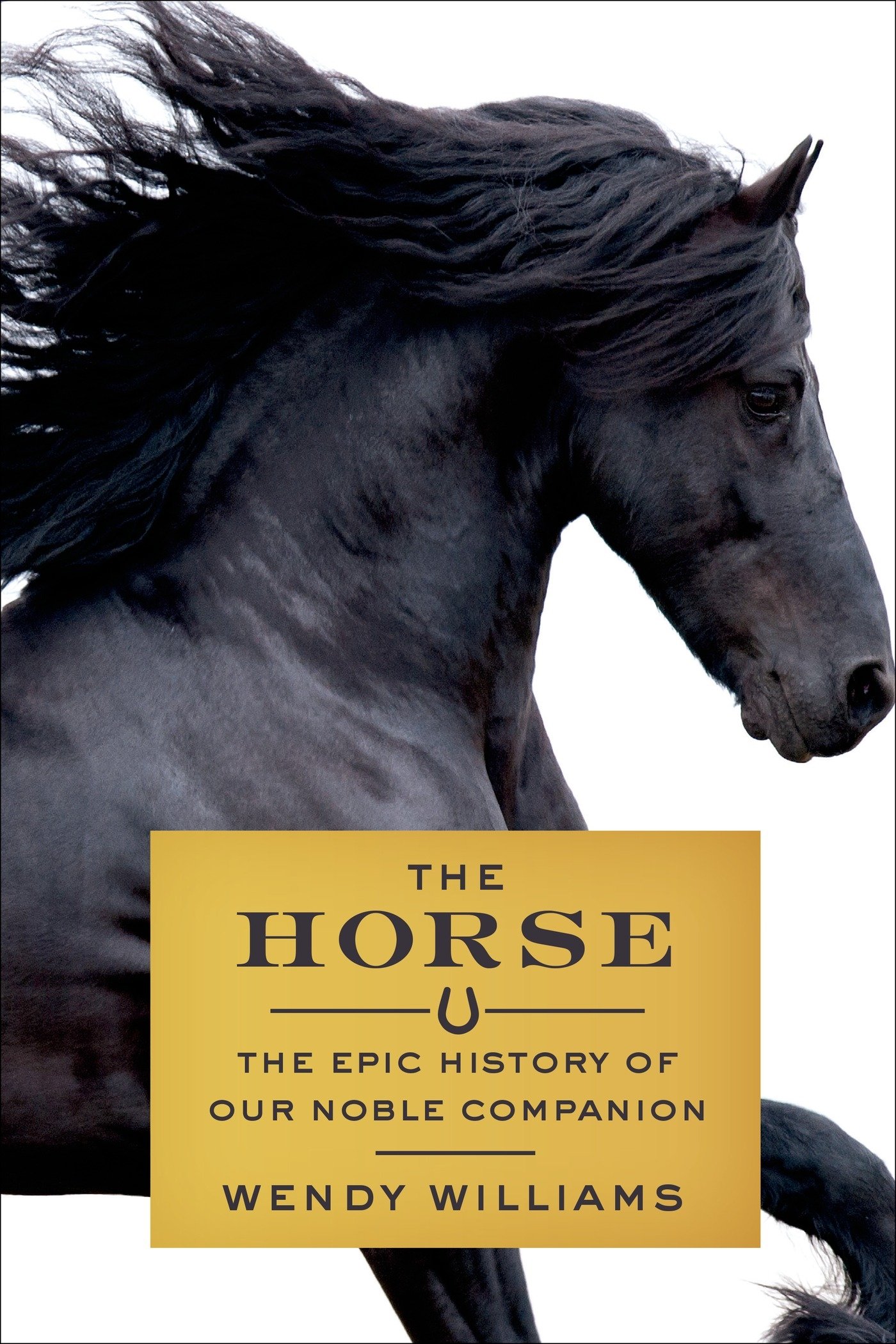 The Horse The Epic History of Our Noble Companion Williams,