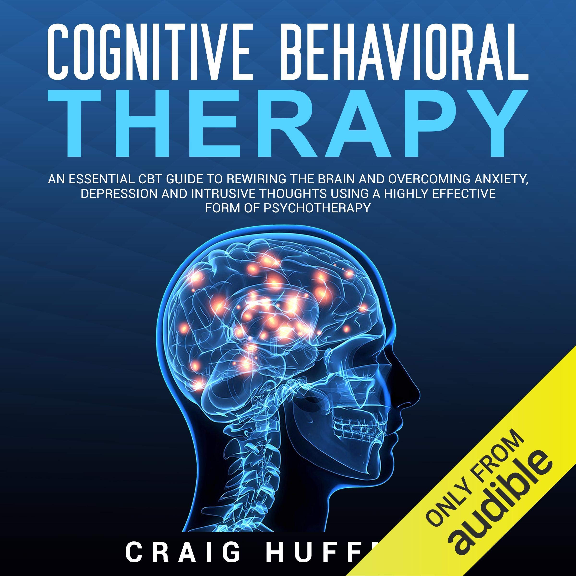 Cover art for Cognitive Behavioral Therapy: An Essential CBT Guide to Rewiring the Brain and Overcoming Anxiety, Depression, and Intrusive Thoughts Using a Highly Effective Form of Psychotherapy