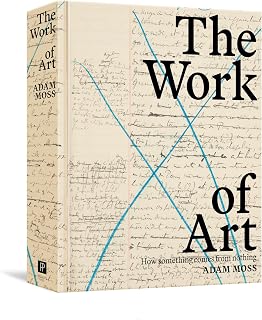 The Work of Art by Adam Moss: How Something Comes from Nothing - NYT Bestseller Artist Interviews