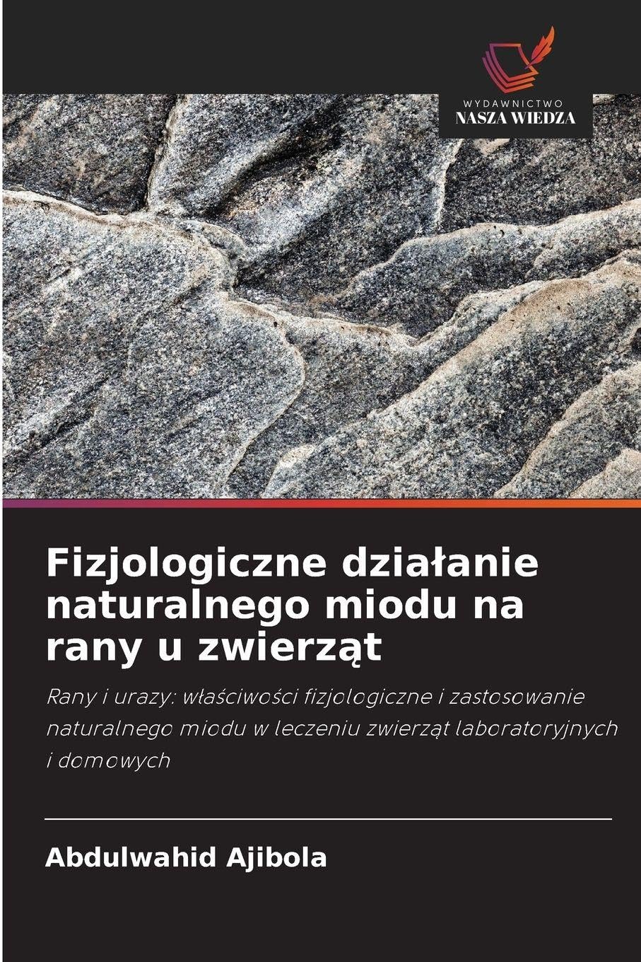 Fizjologiczne dzia¿anie naturalnego miodu na rany u zwierz¿t: Rany i urazy: w¿a¿ciwo¿ci fizjologiczne i zastosowanie naturalnego miodu w leczeniu zwierz¿t laboratoryjnych i domowych