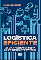 Logística eficiente: Um guia prático em busca da excelência operacional