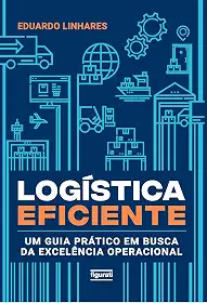Logística eficiente: Um guia prático em busca da excelência operacional