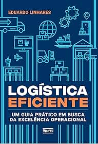 Logística eficiente: Um guia prático em busca da excelência operacional