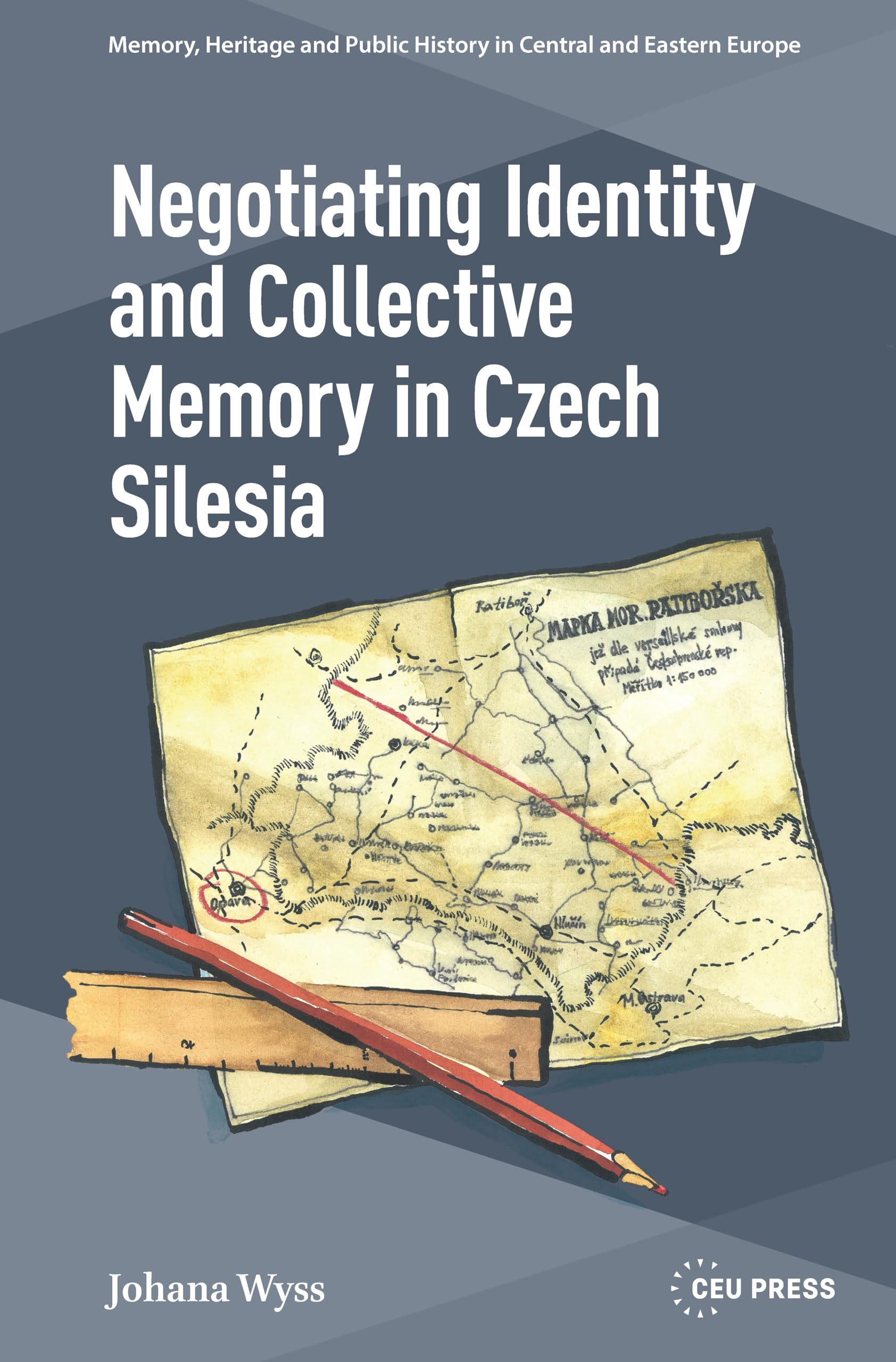 Negotiating Identity and Collective Memory in Czech Silesia: Negotiating German Past and Czech Present (Memory, Heritage and Public History in Central and Eastern Europe - CEU Press)