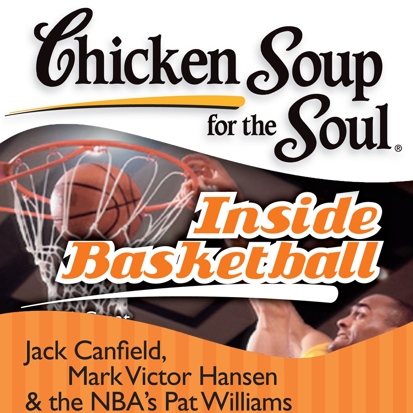 Chicken Soup for the Soul - Inside Basketball: 101 Great Hoop Stories from Players, Coaches, and Fans