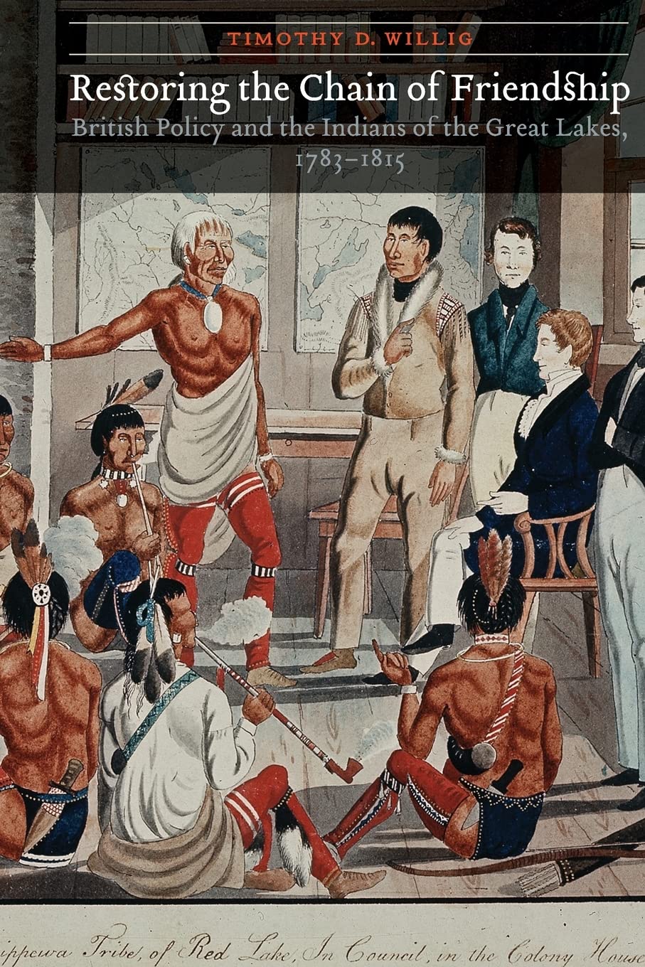 Restoring the Chain of Friendship: British Policy and the Indians of the Great Lakes, 1783-1815