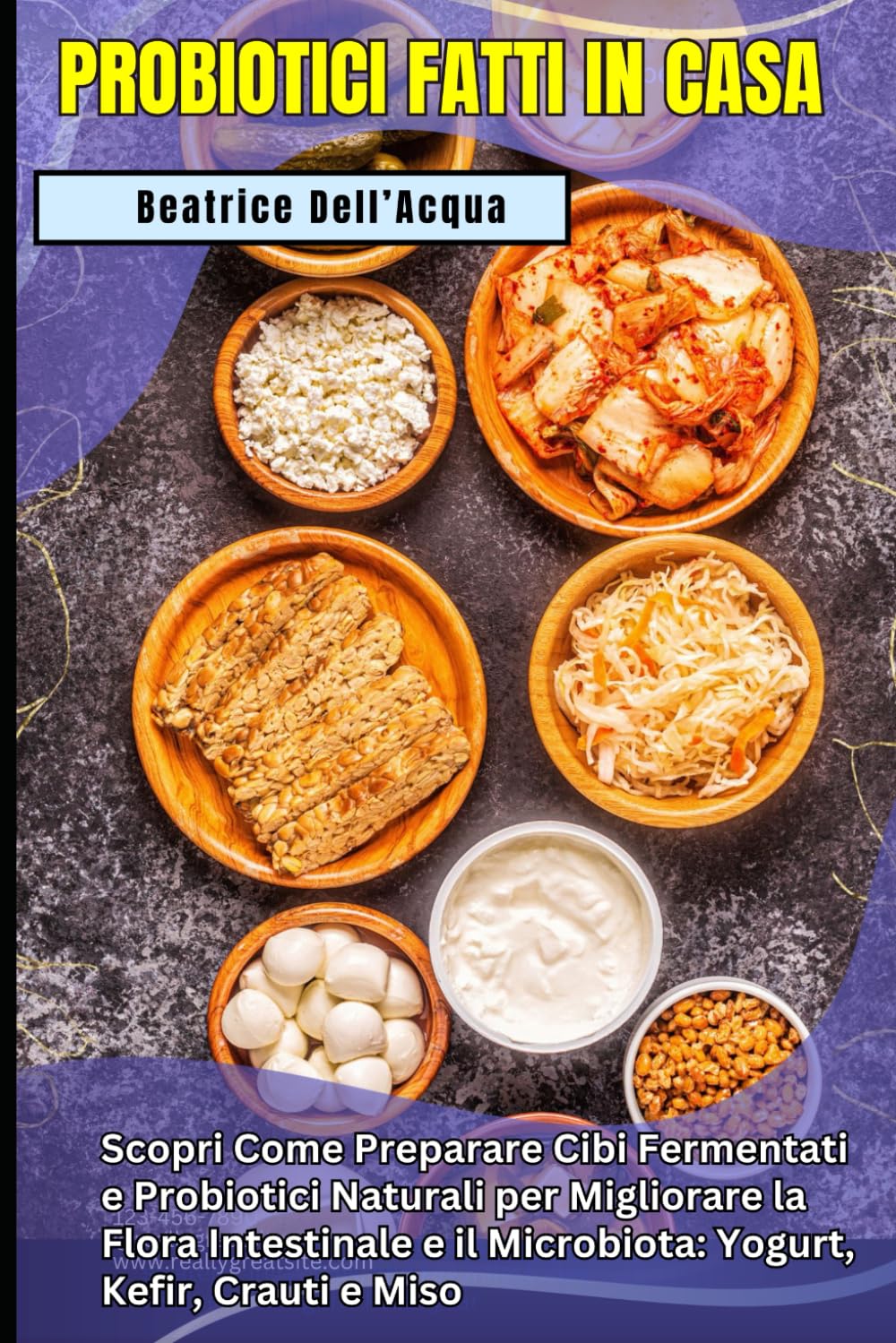PROBIOTICI FATTI IN CASA: Guida Completa: Scopri Come Preparare Cibi Fermentati e Probiotici Naturali per Migliorare la Flora Intestinale e il Microbiota: Yogurt, Kefir, Crauti e Miso