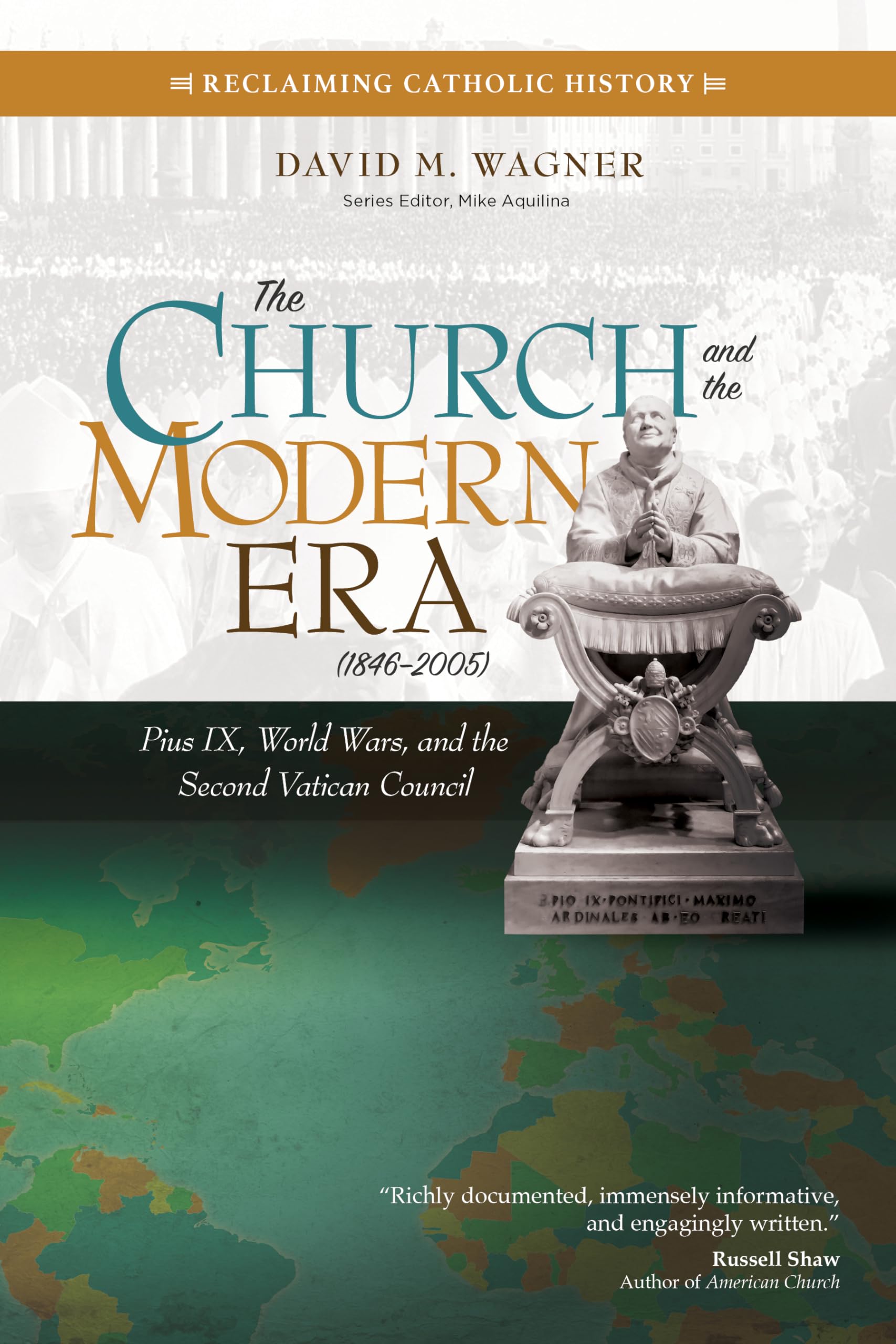 The Church and the Modern Era (1846-2005): Pius IX, World Wars, and the Second Vatican Council (Reclaiming Catholic History)