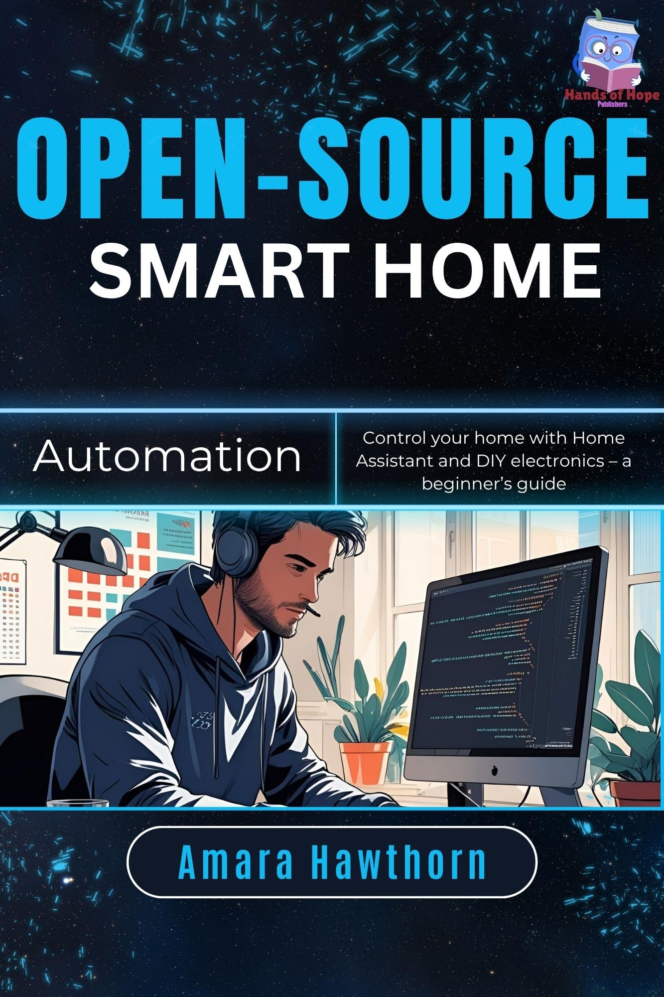 Open-Source Smart Home Automation: Control your home with Home Assistant and DIY electronics – a beginner’s Guide