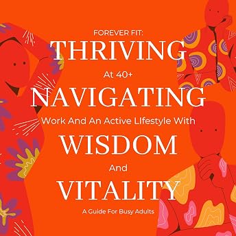 Forever Fit: Thriving at 40+, Navigating Work and an Active Lifestyle with Wisdom and Vitality Audiobook by Mark Livingston episode artwork