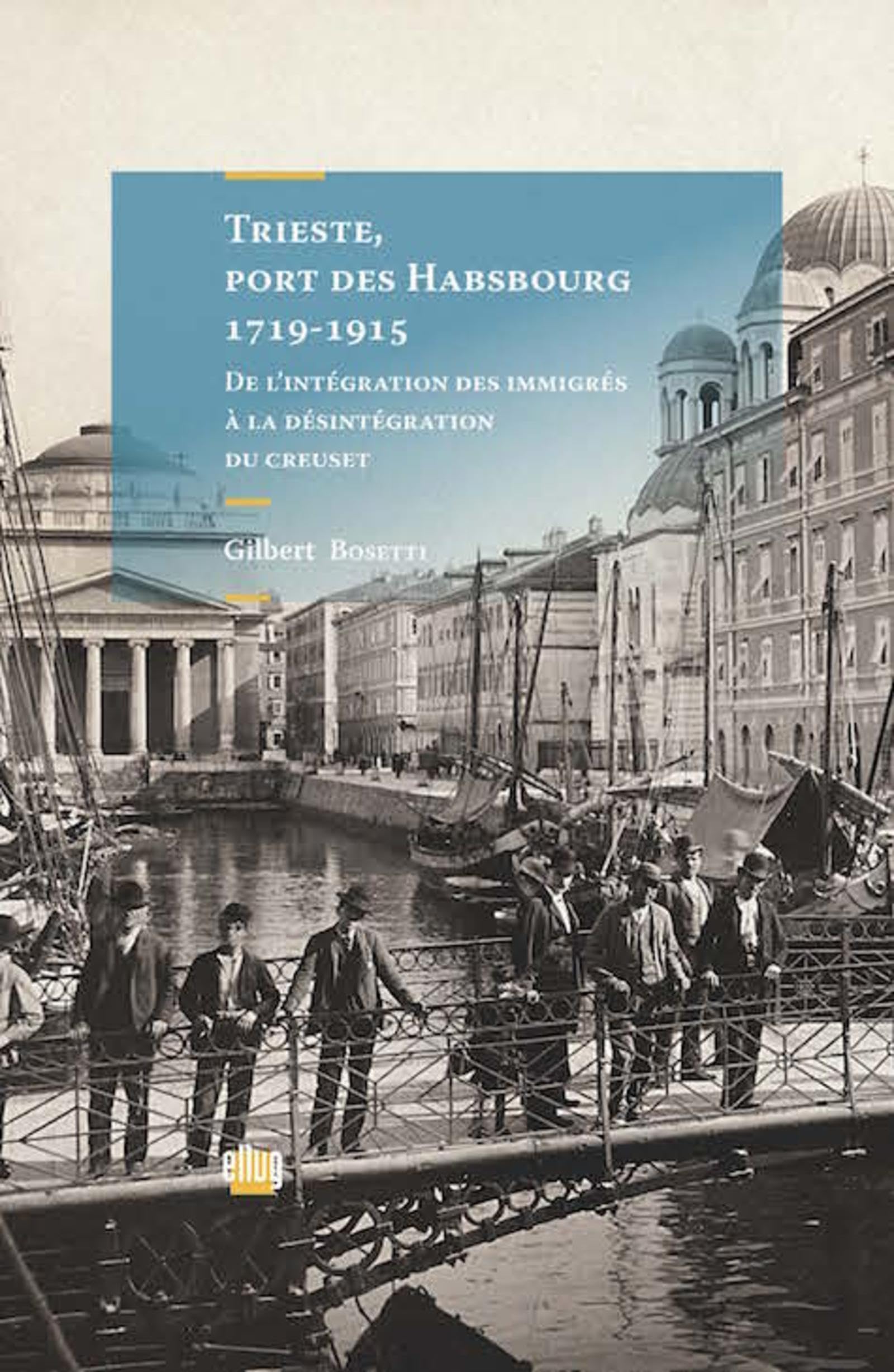 Trieste, port des Hasbourg, 1719-1915: De l'intégration des immigrés à la désintégration du creuset