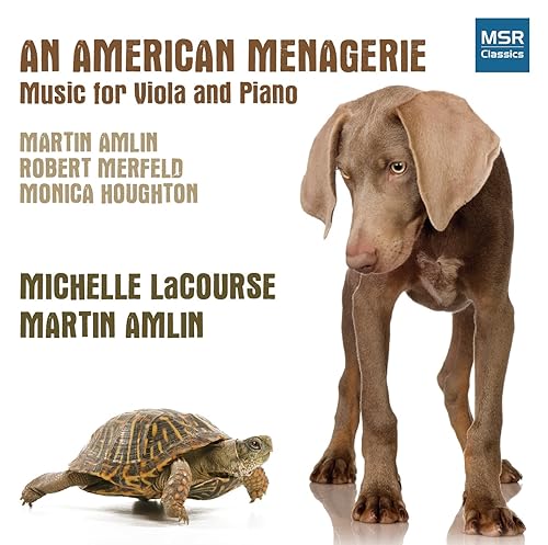 An American Menagerie Music for Viola and Piano by Martin Amlin, Monica Houghton and Robert Merfeld World Premiere Recordings