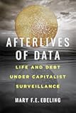Afterlives of Data: Life and Debt under Capitalist Surveillance