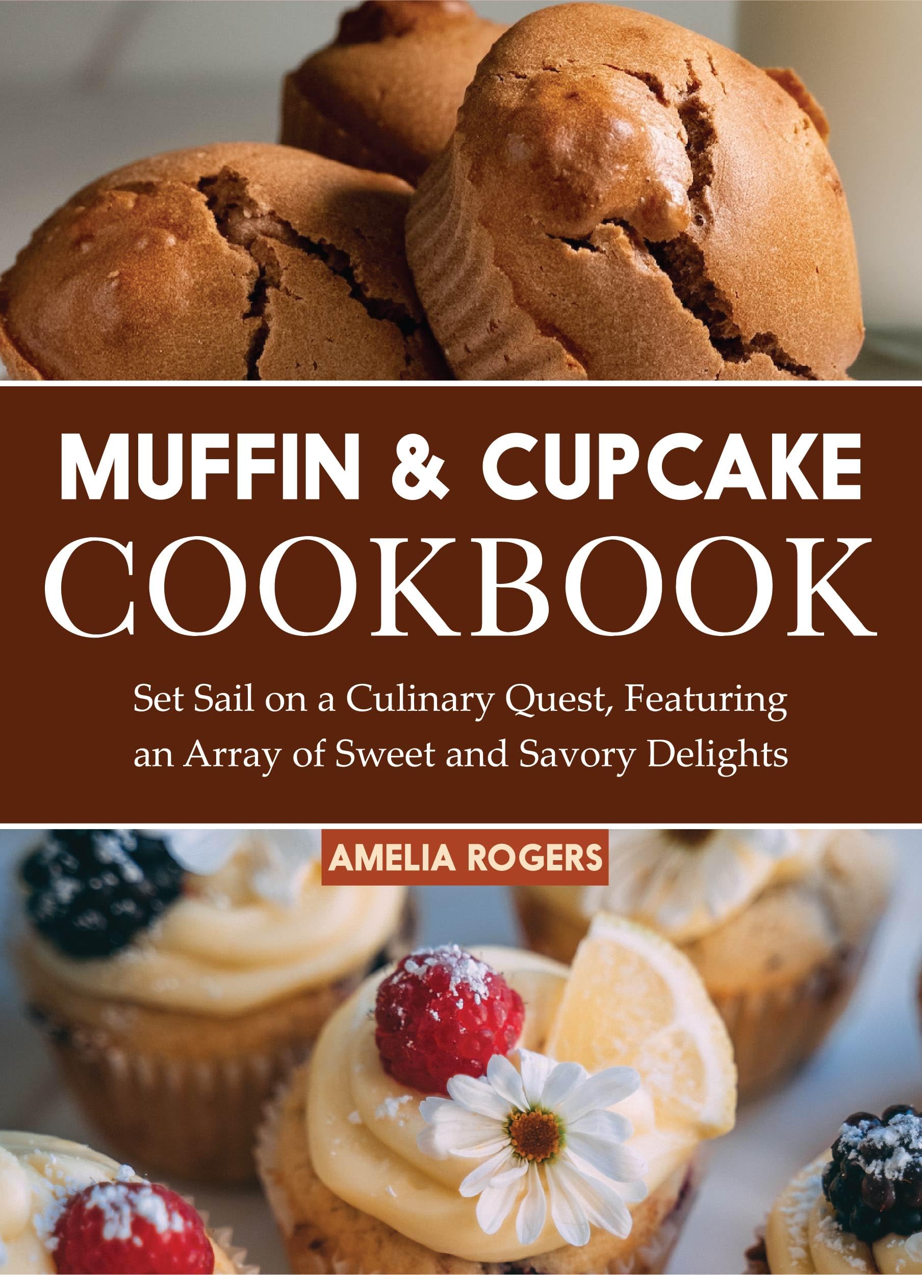 Muffin & Cupcake Cookbook: Set Sail on a Culinary Quest, Featuring an Array of Sweet and Savory Delights