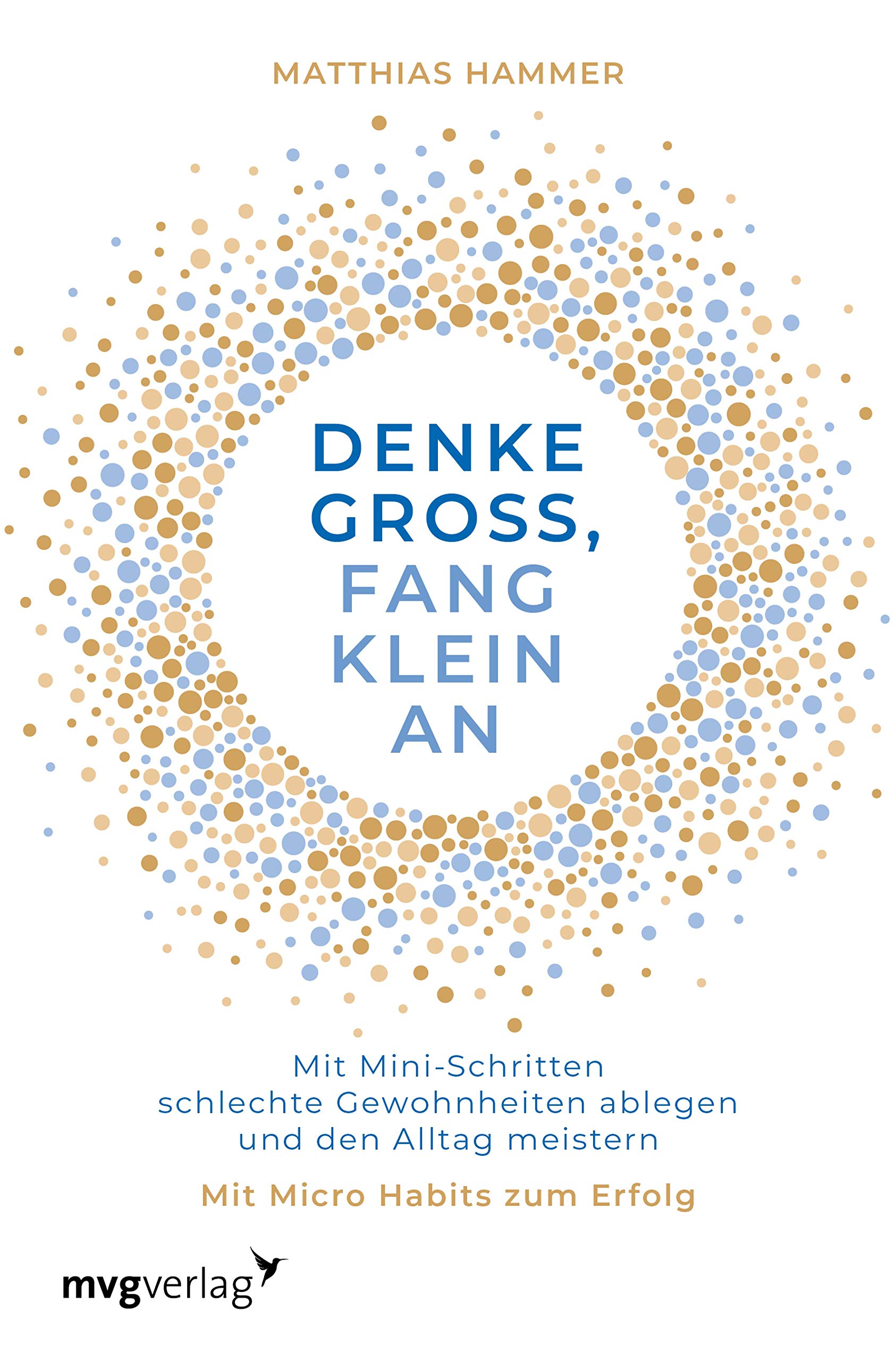 Denke groß, fang klein an: Mit Mini-Schritten schlechte Gewohnheiten ablegen und den Alltag meistern. Mit Micro Habits zum Erfolg (German Edition)