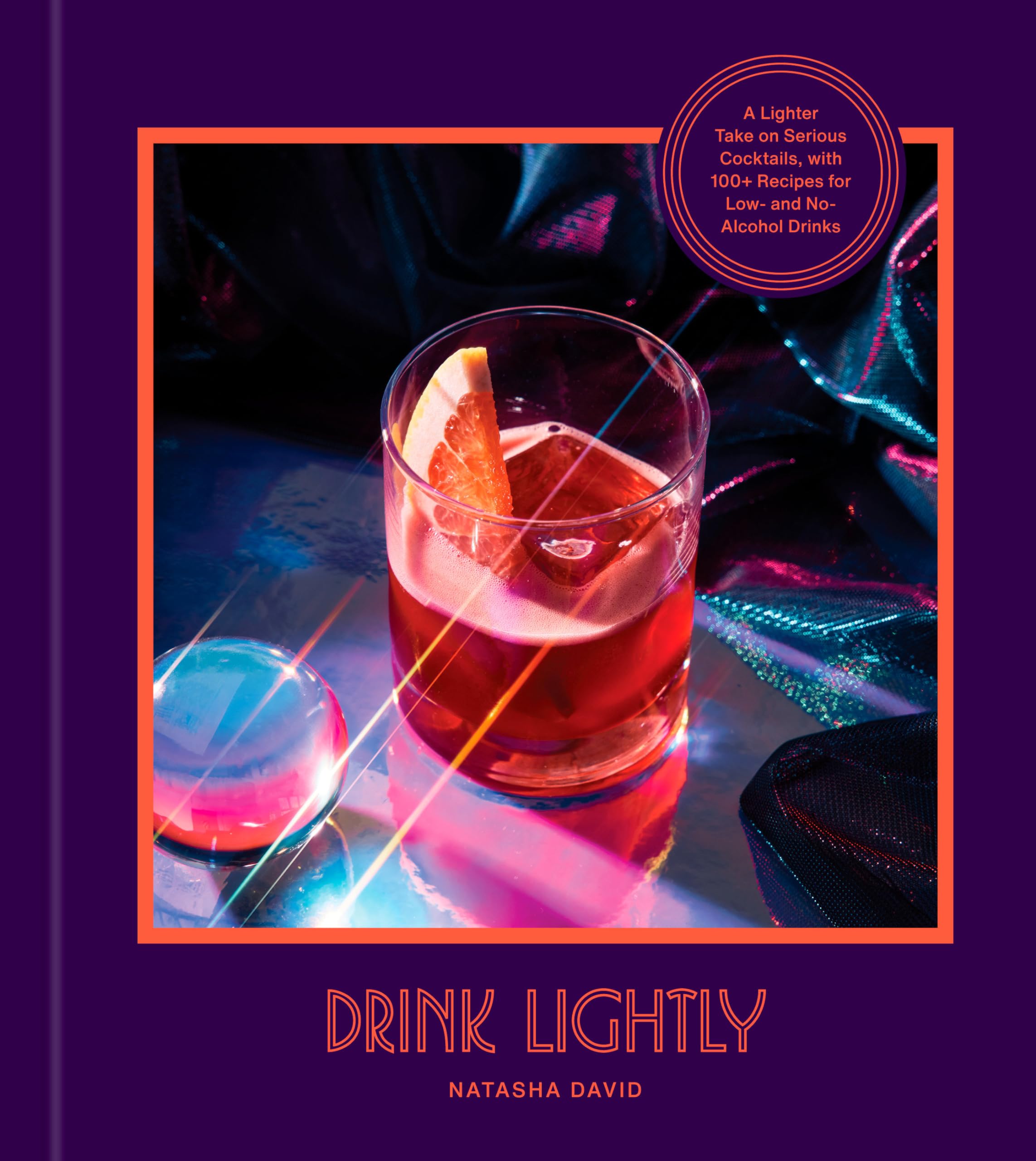 Drink Lightly: A Lighter Take on Serious Cocktails, with 100+ Recipes for Low- and No-​Alcohol Drinks: A Cocktail Recipe Book