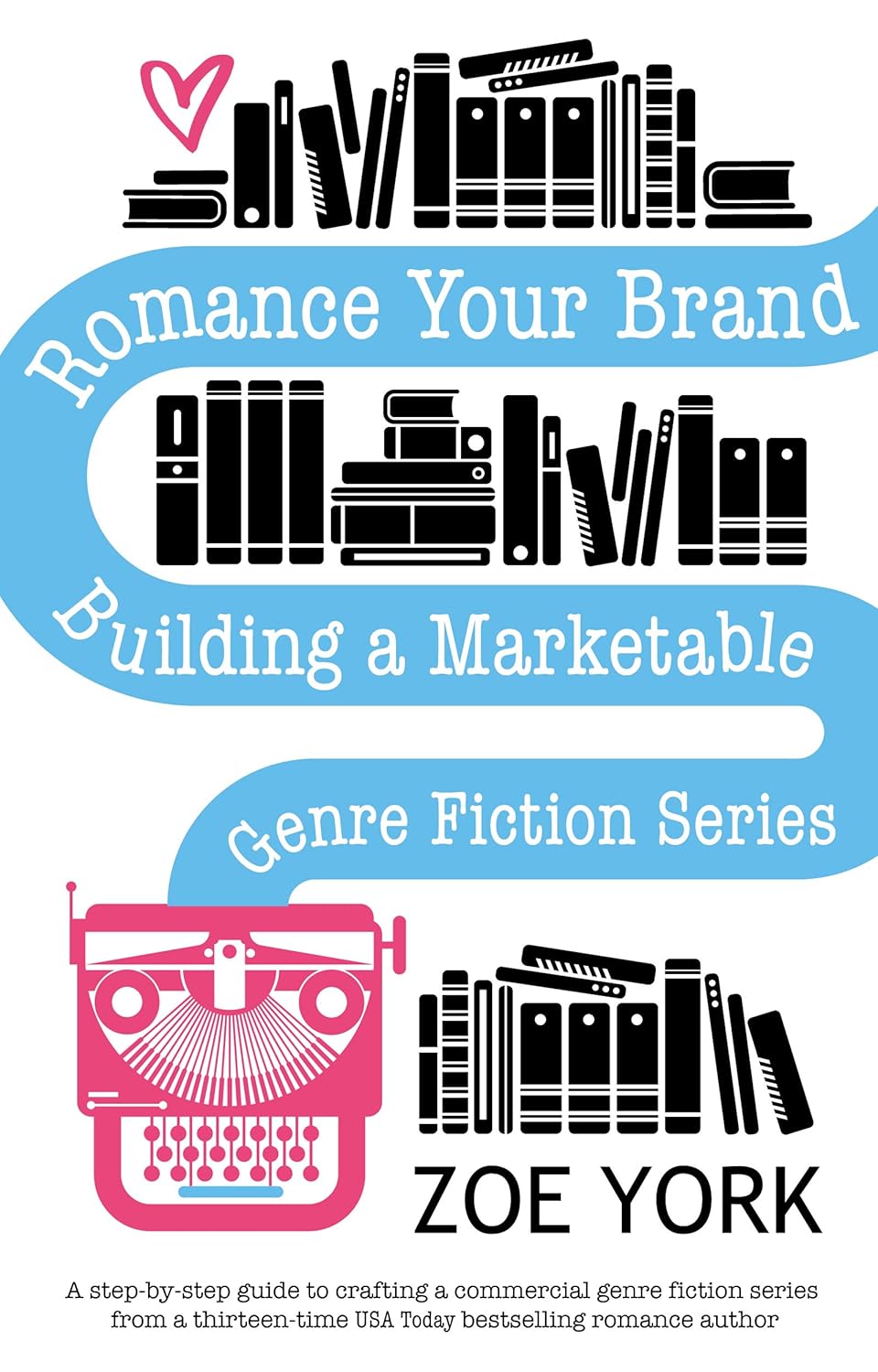 Romance Your Brand: Building a Marketable Genre Fiction Series (Publishing How To Book 1)