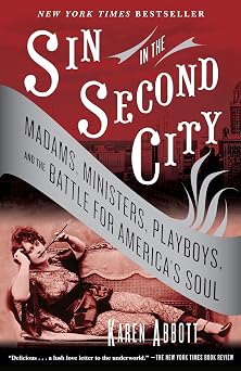 Sin in the Second City Madams, Ministers, Playboys, and the Battle for Americas Soul
