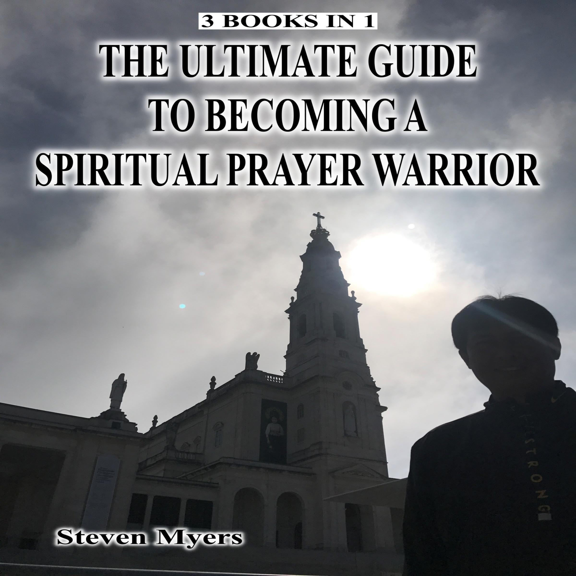 Cover art for The Ultimate Guide to Becoming a Spiritual Prayer Warrior: 3 Books in 1