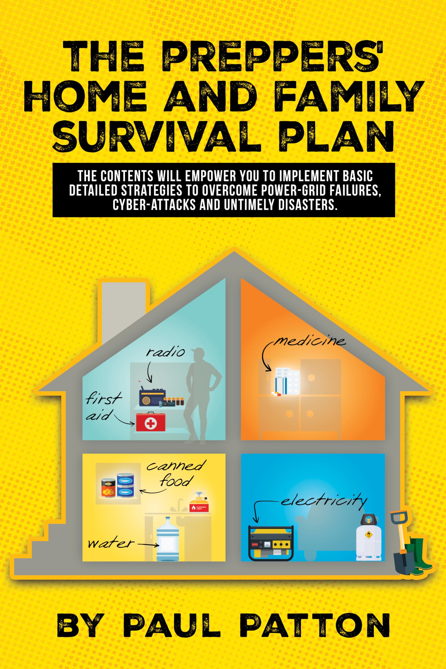 The Preppers' Home and Family Survival Plan: The contents will empower you to implement basic detailed strategies to over come power-grid failures, cyber-attacks and untimely disasters
