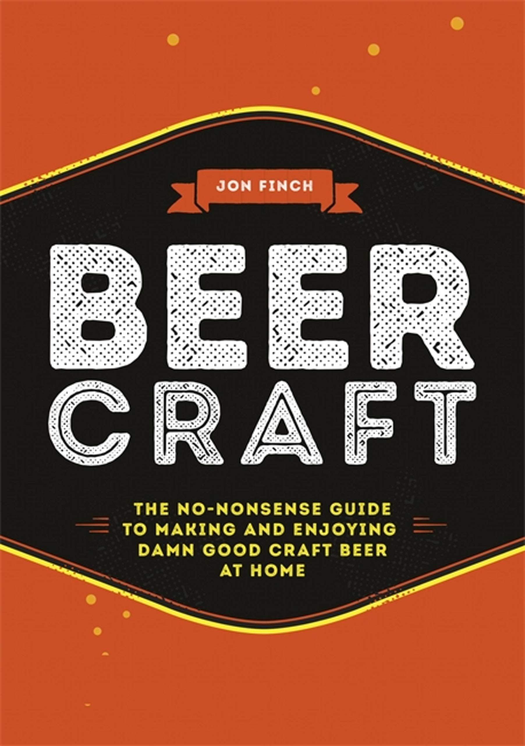 Beer Craft: The no-nonsense guide to making and enjoying damn...