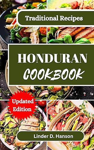 The Ultimate Honduran Cookbook: A Culinary Journey Through Central America's Hidden Gem (Flavors Unveiled: A Culinary Expedition Series Book 5)