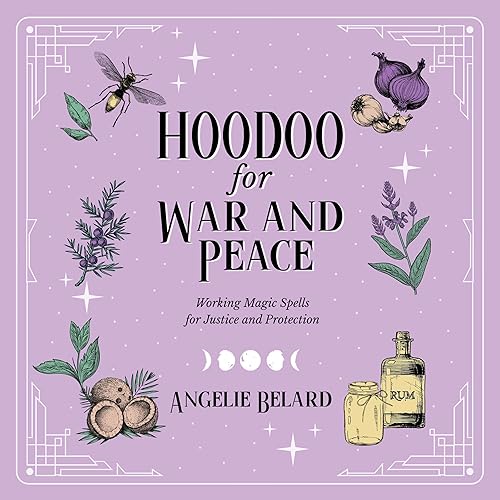 Hoodoo for War and Peace: Working Magic Spells for Justice and Protection (Hoodoo for Life, Book 3)