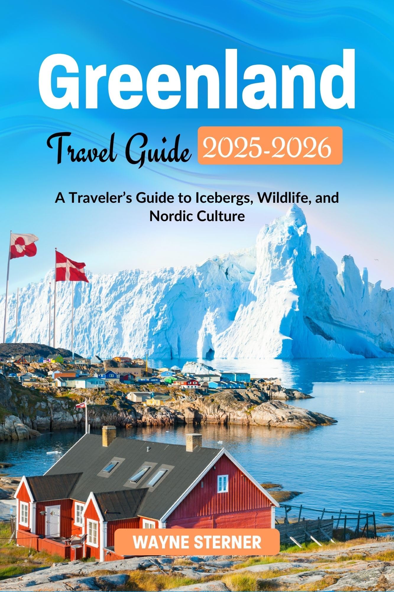 Greenland Travel Guide 2025-2026 Edition (Full-color): A Traveler’s Guide to Icebergs, Wildlife, and Nordic Culture (World Wanderer's Guides Book 2)