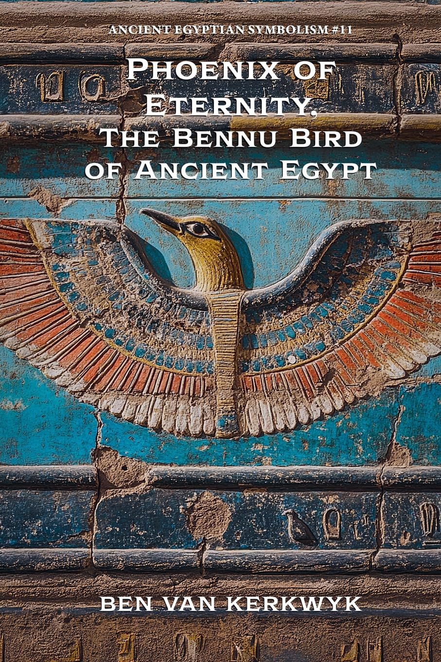 Phoenix of Eternity, The Bennu Bird of Ancient Egypt: 11 (Ancient Egyptian Symbolism)
