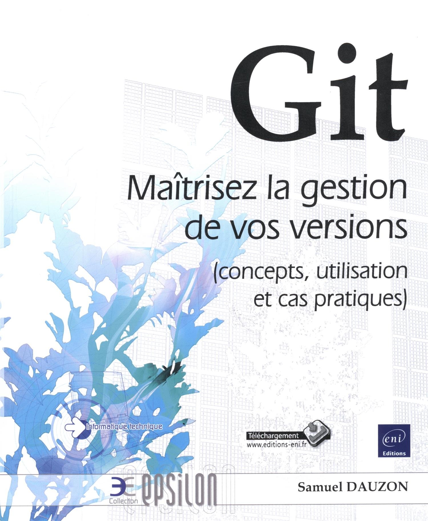 Git - Maîtrisez la gestion de vos versions (concepts, utilisation et cas pratiques)