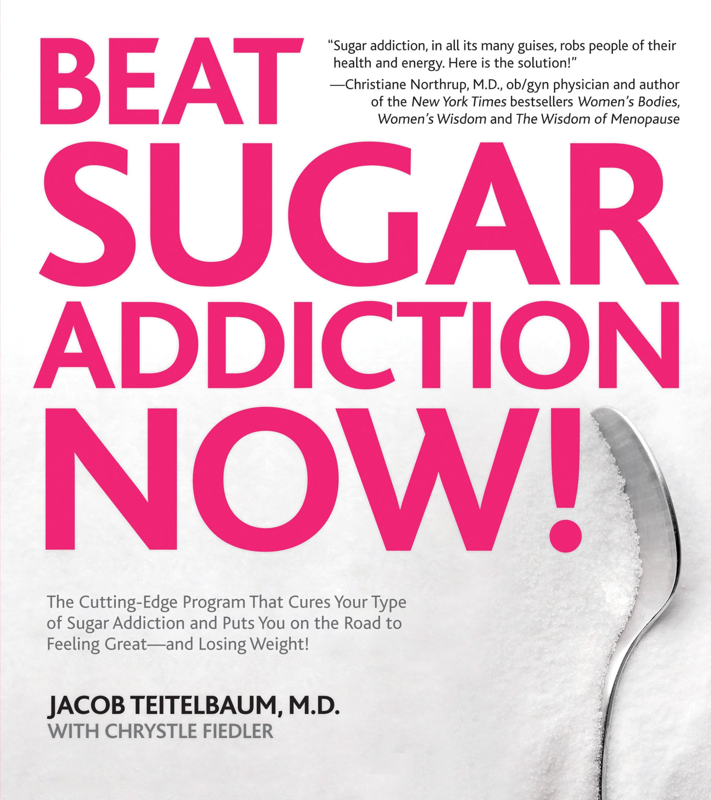 Beat Sugar Addiction Now!: The Cutting-Edge Program That Cures Your Type of Sugar Addiction and Puts You on the Road to Feeling Great - And Losin