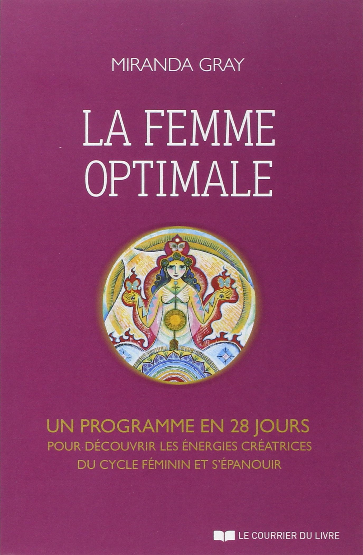 La Femme Optimale - Un Programme En 28 Jours Pour Découvrir Les énergies Créatrices Du Cycle Féminin Et S'épanouir 
