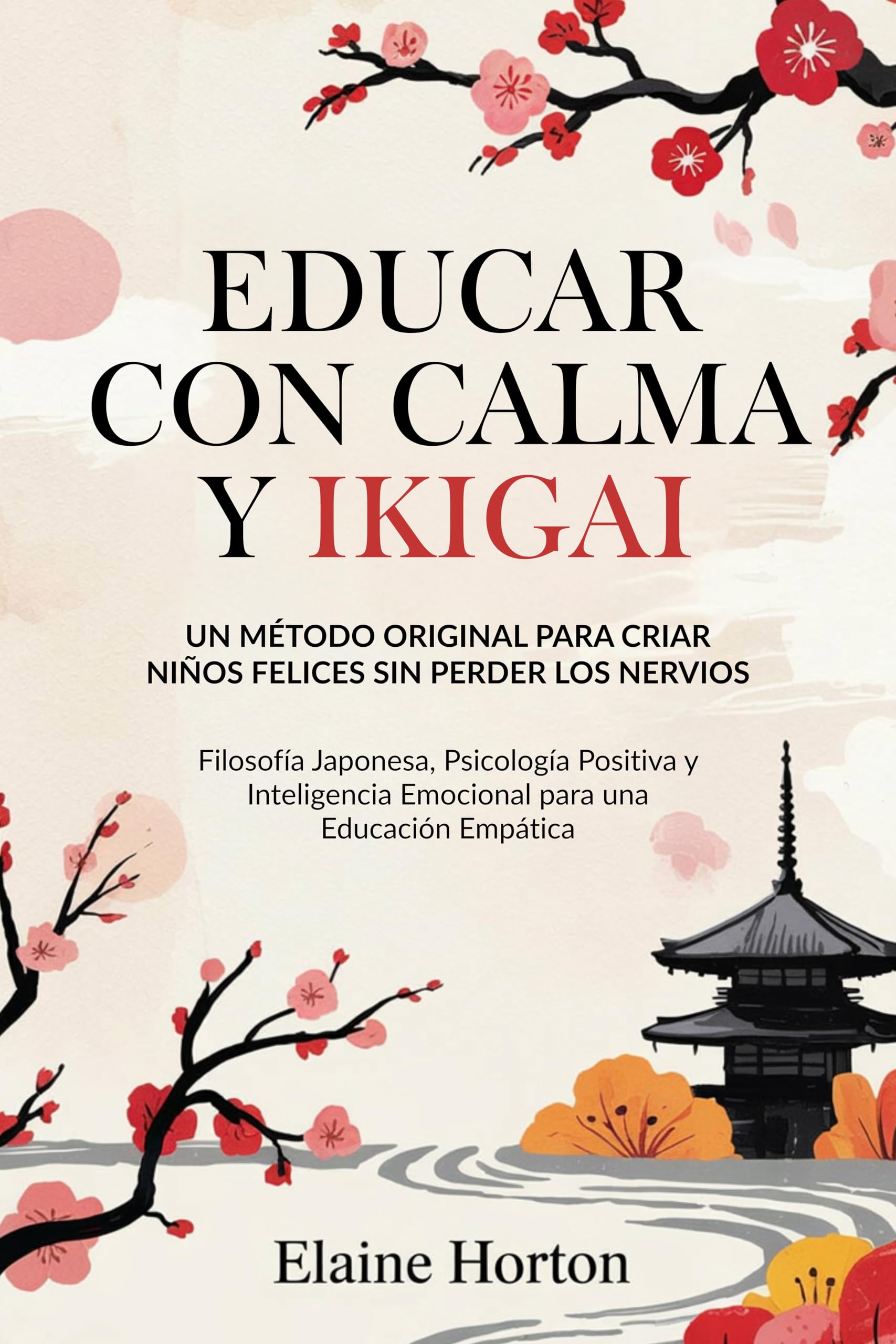 Educar con Calma y Ikigai: Un Método Original para Criar Niños Felices Sin Perder los Nervios. Filosofía Japonesa, Psicología Positiva y Inteligencia Emocional ... una Educación Empática (Spanish Edition)
