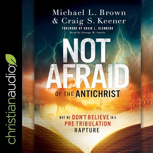 Not Afraid of the Antichrist: Why We Don't Believe in a Pre-Tribulation Rapture