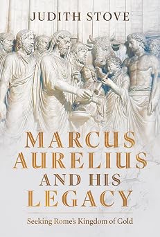 Marcus Aurelius and his Legacy Seeking Romes Kingdom of Gold