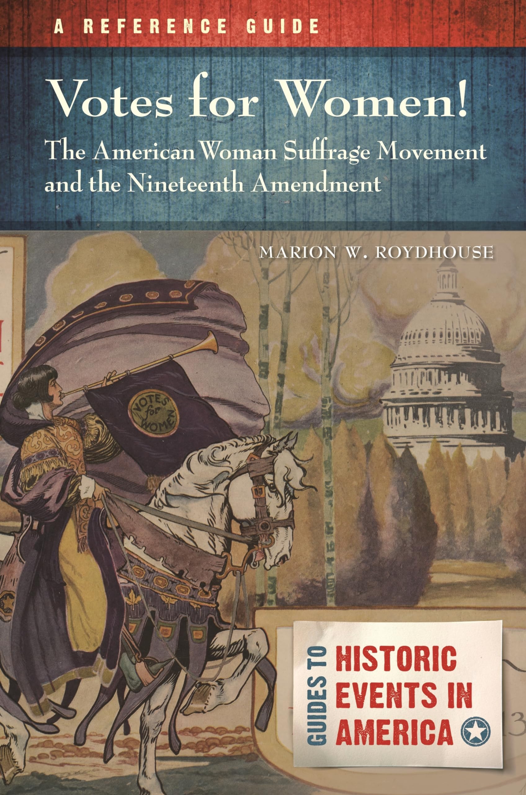 Votes for Women! The American Woman Suffrage Movement and the Nineteenth Amendment: A Reference Guide (Guides to Historic Events in America)