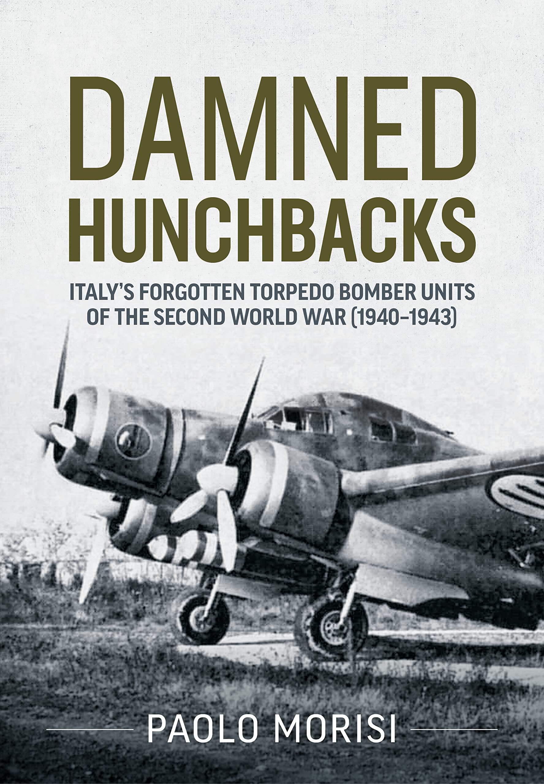 Damned Hunchbacks : Italys Forgotten Torpedo Bomber Units of the Second World War (1940-1943)