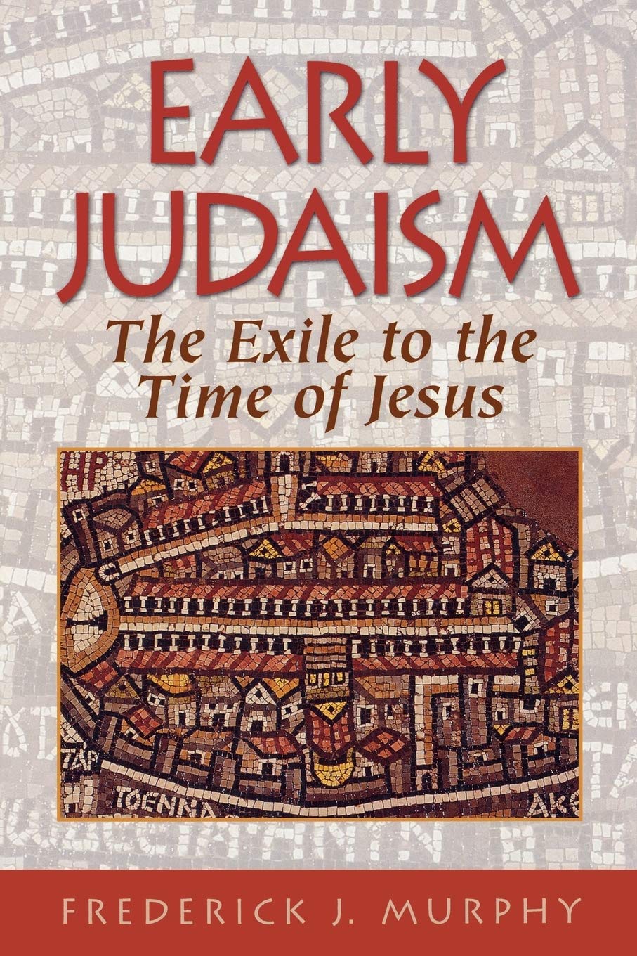 Early Judaism: The Exile to the Time of Jesus: The Exile to the Time of Christ