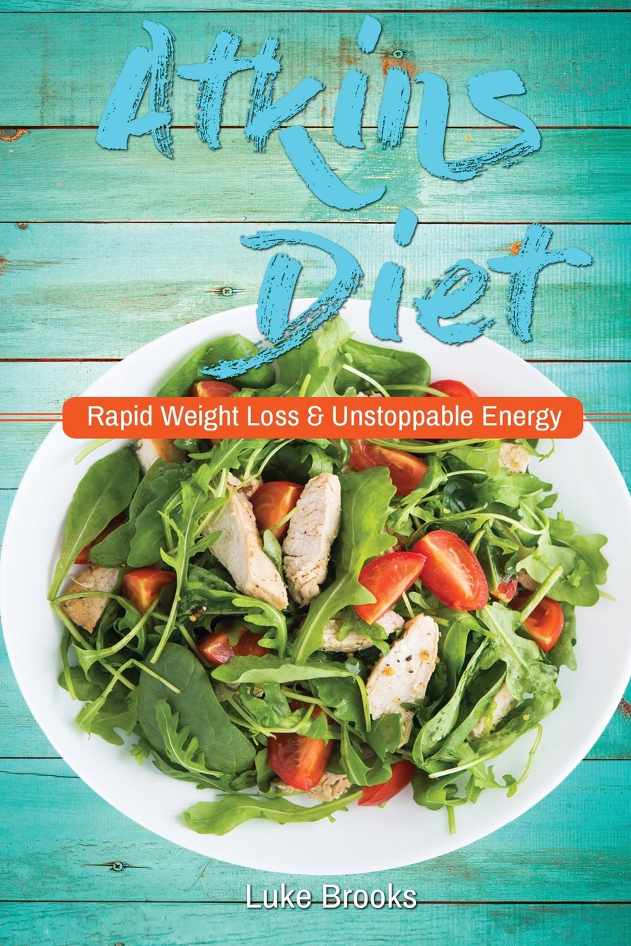 Atkins Diet: Rapid Weight Loss and Unstoppable Energy (atkins diet book, atkins diet book 2016, atkins diet book original, atkins diet cookbook, ... book for diabetics, atkins diet for dummies)