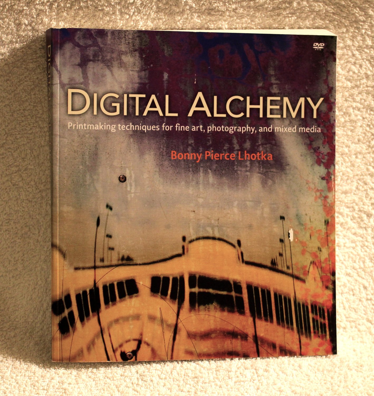 Digital Alchemy: Printmaking Techniques for Fine Art, Photography, and Mixed Media
