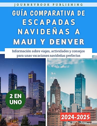 Guía Comparativa De Escapadas Navideñas A Maui Y Denver 2024-2025: Información sobre viajes, actividades y consejos para unas vacaciones navideñas perfectas (Spanish Edition)
