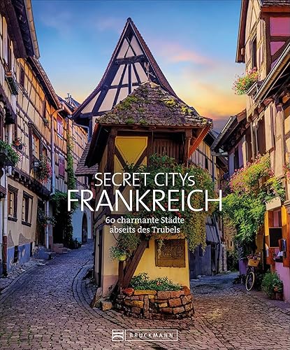Reise Bildband: Secret Citys Frankreich: 60 charmante Städte abseits des Trubels. Paris und Marseille kennen Sie schon? Wie wäre es mit einem Städtetrip zu den Geheimtipps nach Colmar und Le Mans.