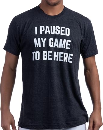 I Paused My Game to Be Here - Funny Video Gamer Humor Joke for Men Women T-Shirt